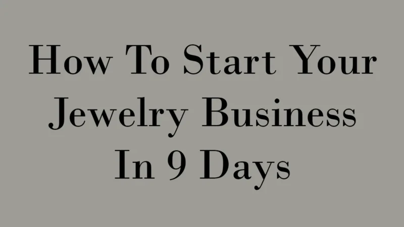 How to start your jewelry business in 9 days.
